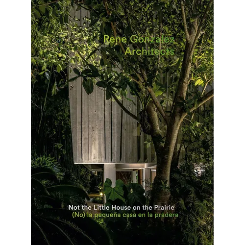 Rene Gonzalez Architects: Not the Little House on the Prairie - Hardcover