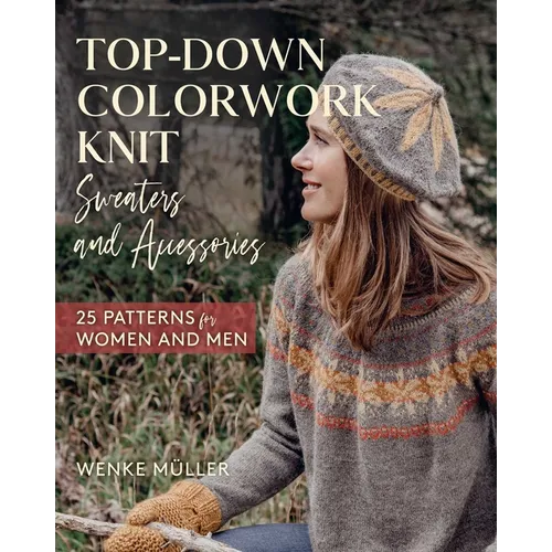 Top-Down Colorwork Knit Sweaters and Accessories: 25 Patterns for Women and Men - Hardcover