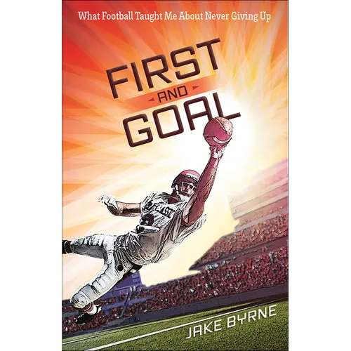 First and Goal: What Football Taught Me about Never Giving Up - Paperback