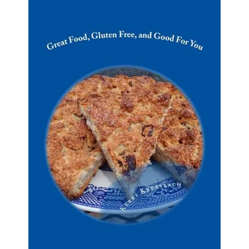 Great Food, Gluten Free, and Good For You: Ready for that remembered flavor and texture in your food? Want your food to have a nutritional boost for p - Paperback