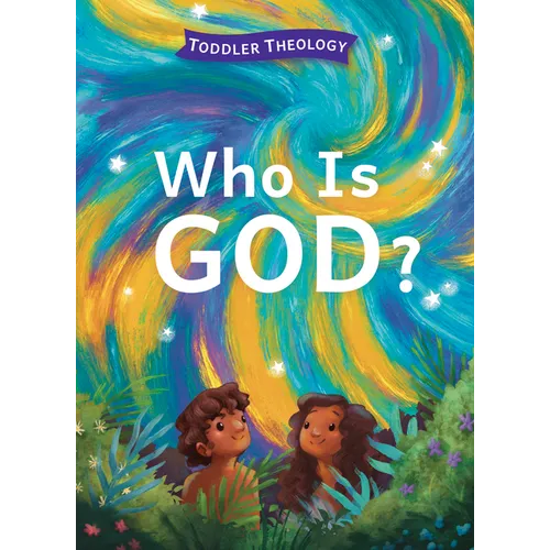 Who Is God?: A Toddler Theology Book about Our Creator - Board Book