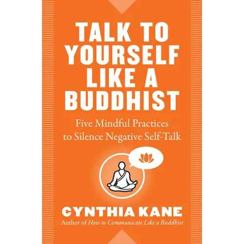 Talk to Yourself Like a Buddhist: Five Mindful Practices to Silence Negative Self-Talk - Paperback