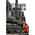 Get to Know Buddhism in Asia: History, Meditation, Beliefs, Acceptance, and Spiritual Practices - Paperback