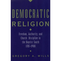 Democratic Religion: Freedom, Authority, and Church Discipline in the Baptist South, 1785-1900 - Paperback