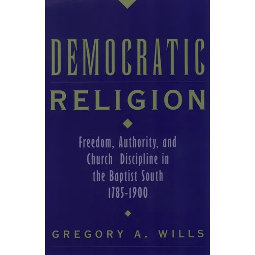 Democratic Religion: Freedom, Authority, and Church Discipline in the Baptist South, 1785-1900 - Paperback