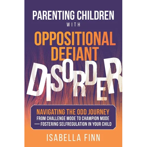 Parenting Children with Oppositional Defiant Disorder: Navigating the ODD Journey from Challenge Mode to Champion Mode - Fostering Self-Regulation in - Paperback