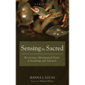 Sensing the Sacred: Recovering a Mystagogical Vision of Knowledge and Salvation - Hardcover
