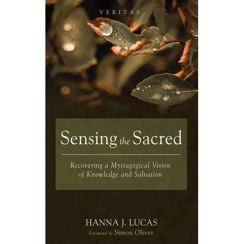 Sensing the Sacred: Recovering a Mystagogical Vision of Knowledge and Salvation - Hardcover