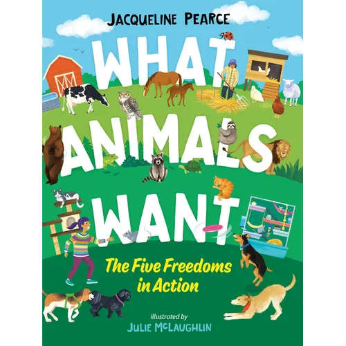 What Animals Want: The Five Freedoms in Action - Hardcover