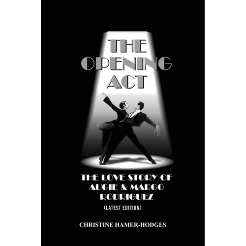 The Opening Act - The Love Story of Augie and Margo Rodriguez: The Real West Side Story took place as the Mambo changed New York, America and the Worl - Paperback