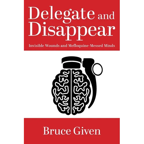 Delegate and Disappear: Invisible Wounds and Mefloquine-Messed Minds - Paperback