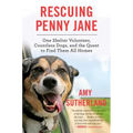 Rescuing Penny Jane: One Shelter Volunteer, Countless Dogs, and the Quest to Find Them All Homes - Paperback
