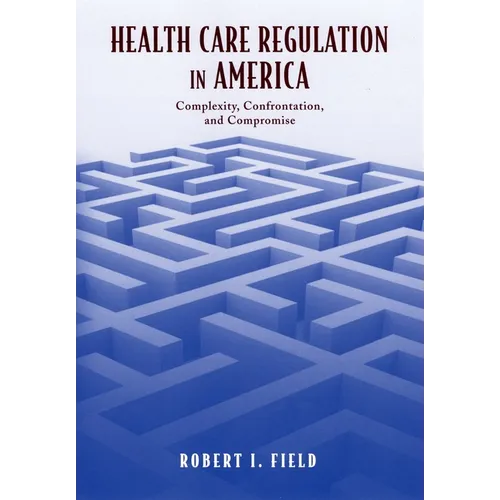 Health Care Regulation in America: Complexity, Confrontation, and Compromise - Hardcover