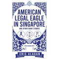 American Legal Eagle in Singapore and other short stories - Paperback