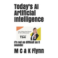 Today's AI Artificial Intelligence: It's Not As Difficult As Its Sounds! - Paperback