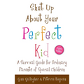 Shut Up About Your Perfect Kid: A Survival Guide for Ordinary Parents of Special Children - Paperback