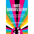The Art of Badassery: Unleash Your Mojo with Wisdom of the Dojo - Paperback
