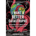 I Want a Better Catastrophe: Navigating the Climate Crisis with Grief, Hope, and Gallows Humor - Paperback