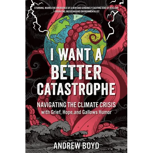 I Want a Better Catastrophe: Navigating the Climate Crisis with Grief, Hope, and Gallows Humor - Paperback