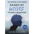 Raised by Wolves, Possibly Monsters: From Mobster to Reiki Master - Paperback
