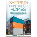 Shipping Container Homes: Definitive Guide to Designing and Building a Shipping Container Home Including Living, Traveling, and Budgeting Tips - Paperback