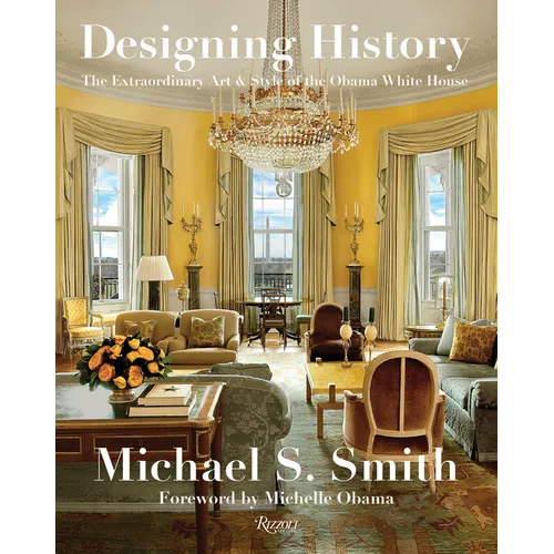 Designing History: The Extraordinary Art & Style of the Obama White House - Hardcover