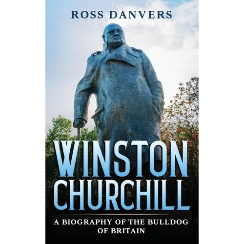 Winston Churchill: A Biography of the Bulldog of Britain - Hardcover