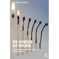 De-Stress at Work: Understanding and Combatting Chronic Stress - Paperback
