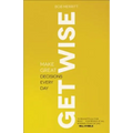 Get Wise: Make Great Decisions Every Day - Paperback
