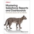 Mastering Salesforce Reports and Dashboards: Drive Business Decisions with Your Crm Data - Paperback