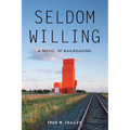 Seldom Willing: A novel of railroading - Paperback