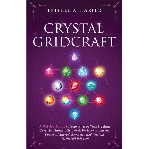 Crystal GridCraft: A Witch's Guide to Supercharge Your Healing Crystals Through Gridwork by Harnessing the Power of Sacred Geometry and Ancient Witchc - Paperback