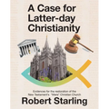 A Case for Latter-Day Christianity: Evidences for the Restoration of the New Testament's "Mere" Christian Church - Paperback