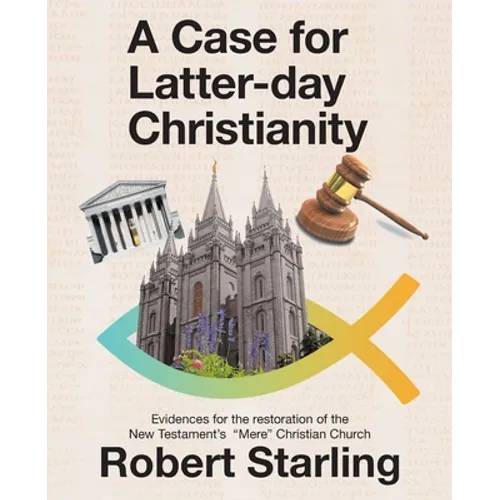 A Case for Latter-Day Christianity: Evidences for the Restoration of the New Testament's "Mere" Christian Church - Paperback