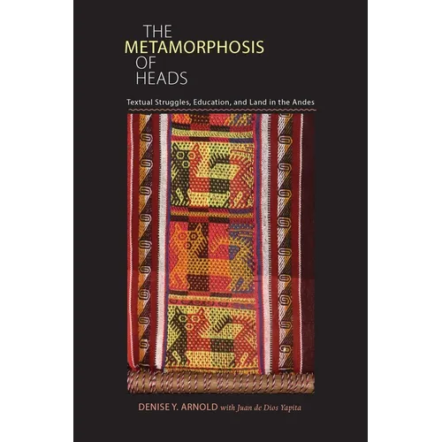 The Metamorphosis of Heads: Textual Struggles, Education, and Land in the Andes - Paperback