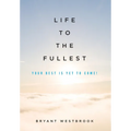 Life to the Fullest: Your Best Is Yet To Come! - Hardcover