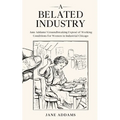 A Belated Industry: Jane Addams' Groundbreaking Exposé of Working Conditions for Women in Industrial Chicago (Annotated) - Paperback