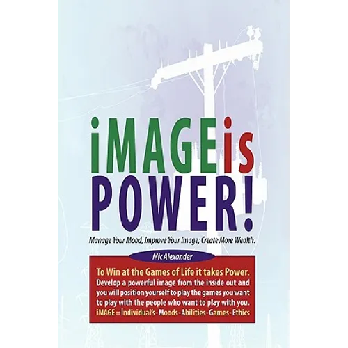 Image Is Power: Manage Your Mood; Improve Your Image; Create More Wealth - Hardcover
