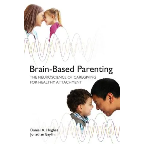 Brain-Based Parenting: The Neuroscience of Caregiving for Healthy Attachment - Hardcover