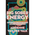 Big Sober Energy: Befriend Your Brain, Nurture Your Body, Embrace Your Recovery Magic - Paperback