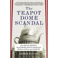 The Teapot Dome Scandal: How Big Oil Bought the Harding White House and Tried to Steal the Country - Paperback