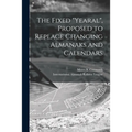 The Fixed "Yearal" [microform], Proposed to Replace Changing Almanaks and Calendars - Paperback