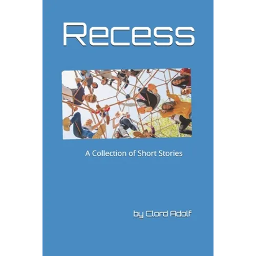 Recess: A Collection of Short Stories Written by Clord Adolf - Paperback