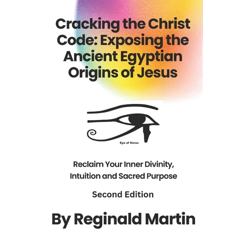 Cracking The Christ Code: Exposing The Ancient Egyptian Origins of Jesus - Paperback