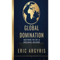 Global Domination: Mastering the Art of Worldwide Influence - Paperback