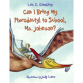 Can I Bring My Pterodactyl to School, Ms. Johnson? - Paperback
