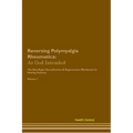 Reversing Polymyalgia Rheumatica: As God Intended The Raw Vegan Plant-Based Detoxification & Regeneration Workbook for Healing Patients. Volume 1 - Paperback