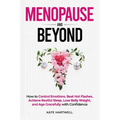 Menopause and Beyond: How to​​ Control Emotions, Beat Hot Flashes, Achieve Restful Sleep, Lose Belly Weight, and Age Gracefully with Confi - Paperback
