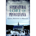 Supernatural Lore of Pennsylvania: Ghosts, Monsters and Miracles - Paperback