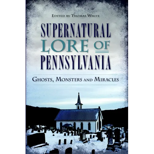 Supernatural Lore of Pennsylvania: Ghosts, Monsters and Miracles - Paperback